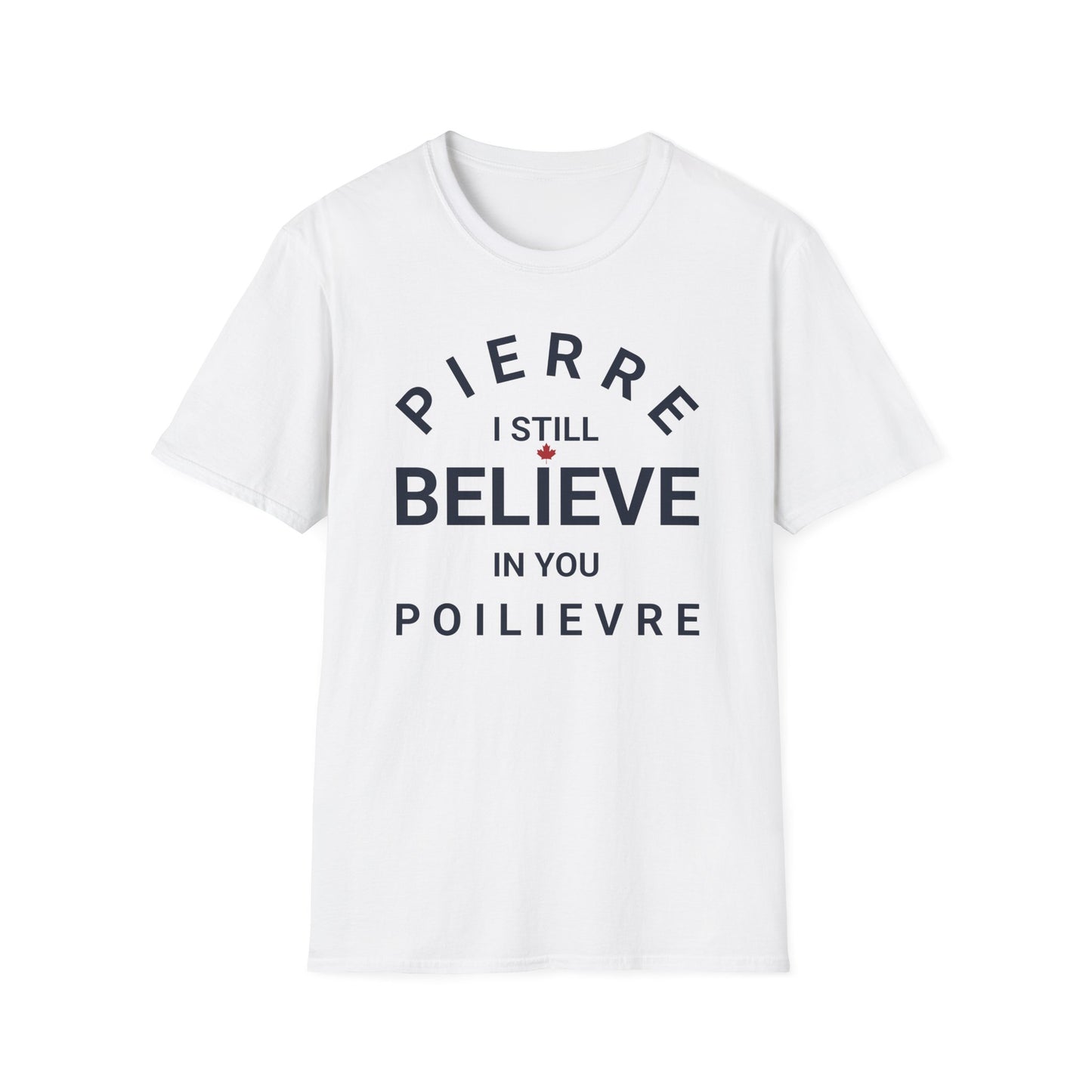 Pierre Poilievre I Believe T-Shirt