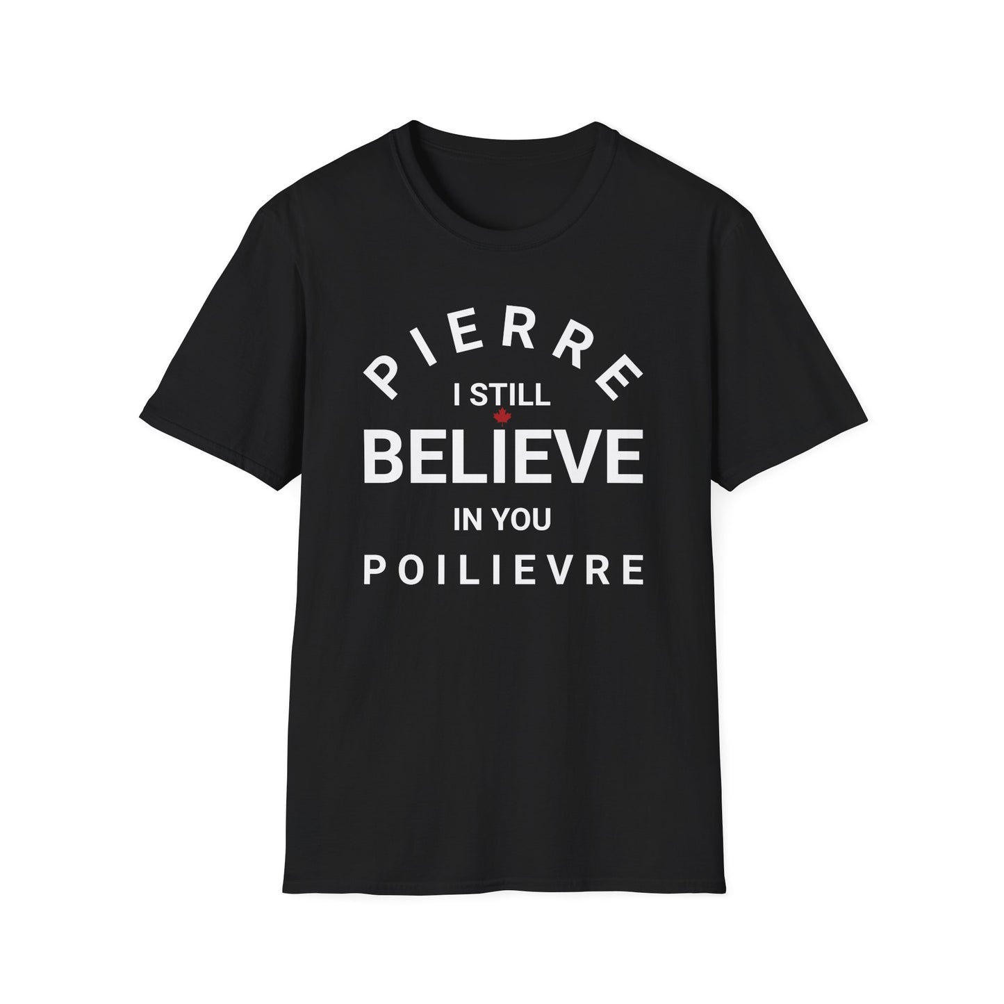 Pierre Poilievre I Believe T-Shirt