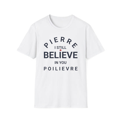 Pierre Poilievre I Believe T-Shirt