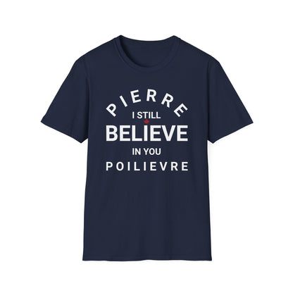 Pierre Poilievre I Believe T-Shirt